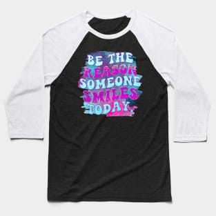 Be the Reason Someone Smiles Today Baseball T-Shirt